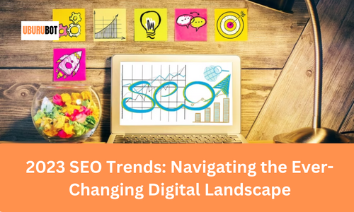 2023 SEO Trends: Navigating the Ever-Changing Digital Landscape